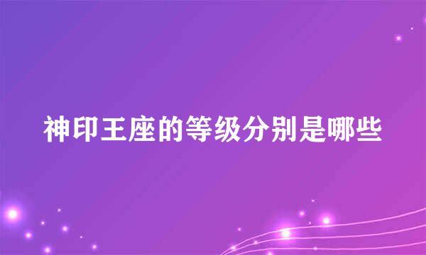 神印王座的等级分别是哪些