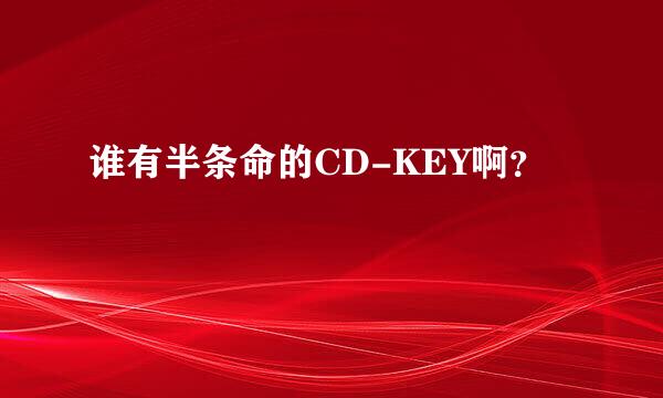 谁有半条命的CD-KEY啊？