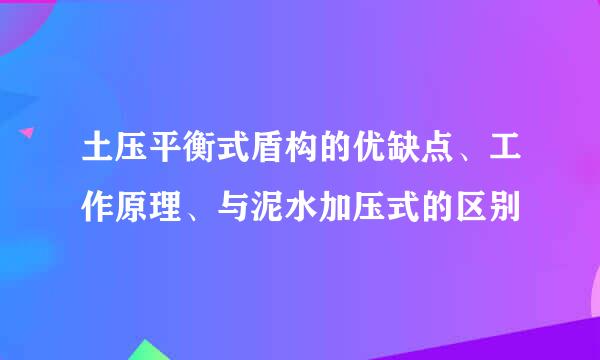 土压平衡式盾构的优缺点、工作原理、与泥水加压式的区别