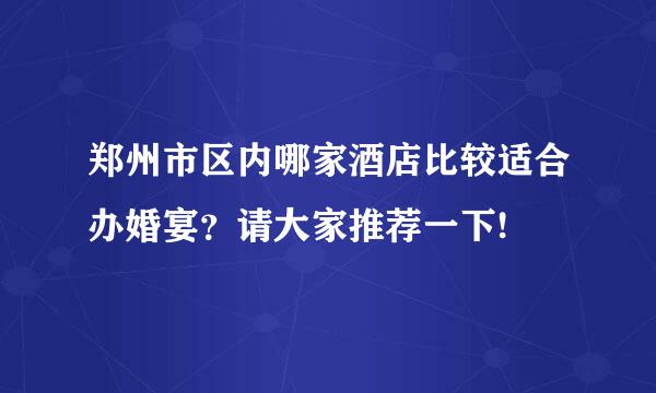 郑州市区内哪家酒店比较适合办婚宴？请大家推荐一下!