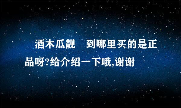 紅酒木瓜靓湯到哪里买的是正品呀?给介绍一下哦,谢谢