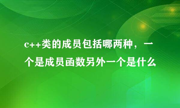 c++类的成员包括哪两种，一个是成员函数另外一个是什么