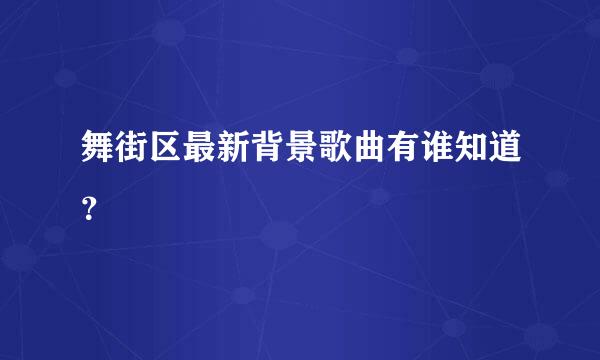 舞街区最新背景歌曲有谁知道？