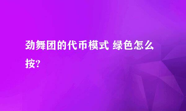 劲舞团的代币模式 绿色怎么按?