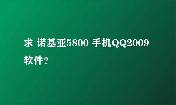 求 诺基亚5800 手机QQ2009软件？