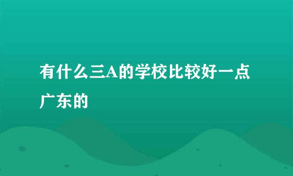 有什么三A的学校比较好一点 广东的