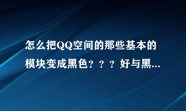 怎么把QQ空间的那些基本的模块变成黑色？？？好与黑色背景相符合