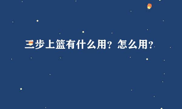 三步上篮有什么用？怎么用？