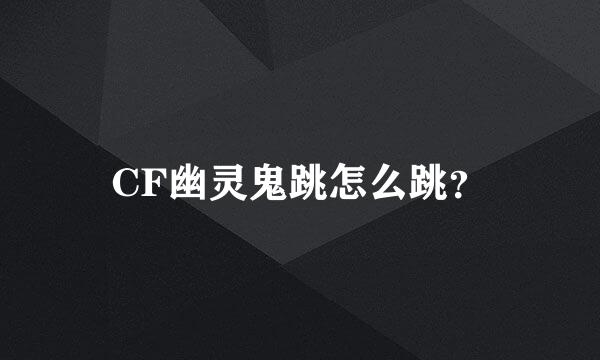 CF幽灵鬼跳怎么跳？