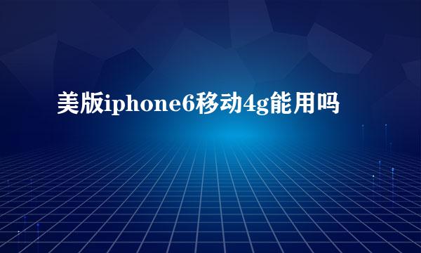 美版iphone6移动4g能用吗