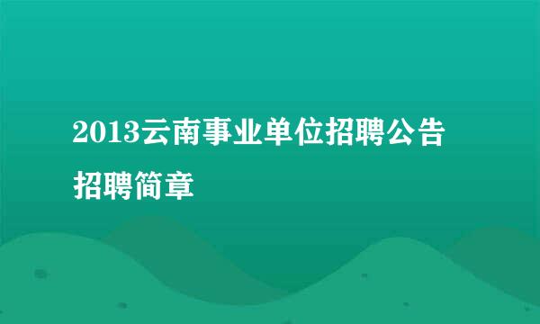 2013云南事业单位招聘公告 招聘简章