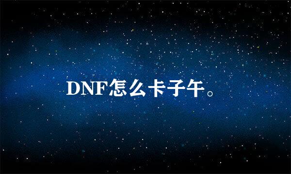 DNF怎么卡子午。