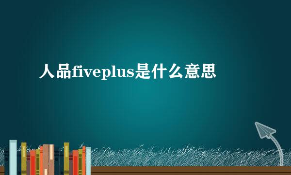 人品fiveplus是什么意思