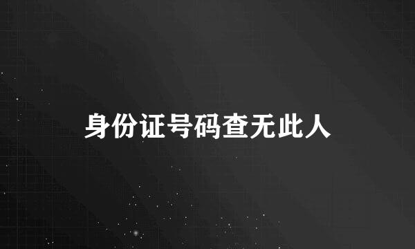 身份证号码查无此人