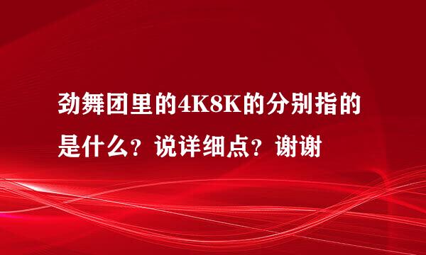 劲舞团里的4K8K的分别指的是什么？说详细点？谢谢