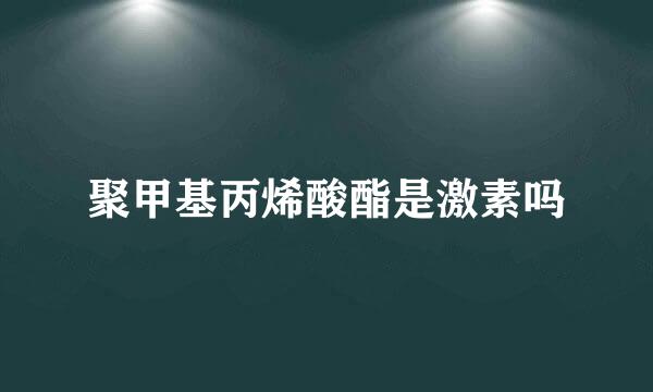 聚甲基丙烯酸酯是激素吗