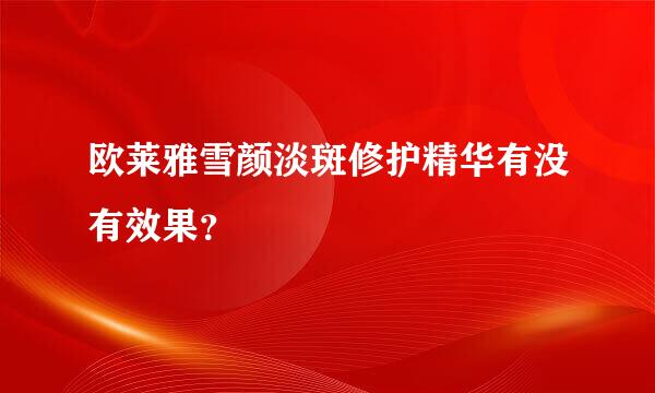 欧莱雅雪颜淡斑修护精华有没有效果？