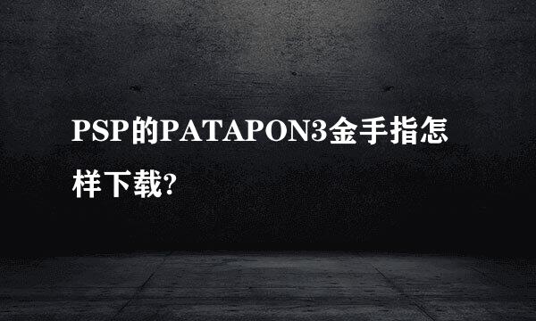 PSP的PATAPON3金手指怎样下载?