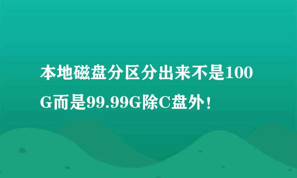 本地磁盘分区分出来不是100G而是99.99G除C盘外！