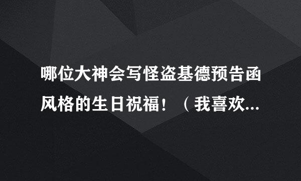 哪位大神会写怪盗基德预告函风格的生日祝福！（我喜欢的女孩子，今年11月14号20岁生日）