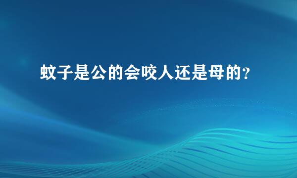 蚊子是公的会咬人还是母的？