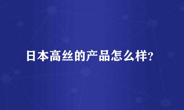 日本高丝的产品怎么样？