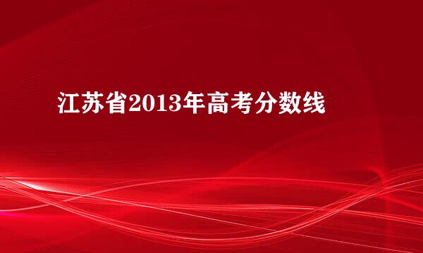 江苏省2013年高考分数线