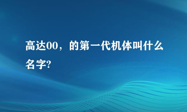 高达00，的第一代机体叫什么名字?