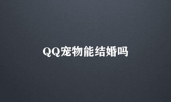 QQ宠物能结婚吗