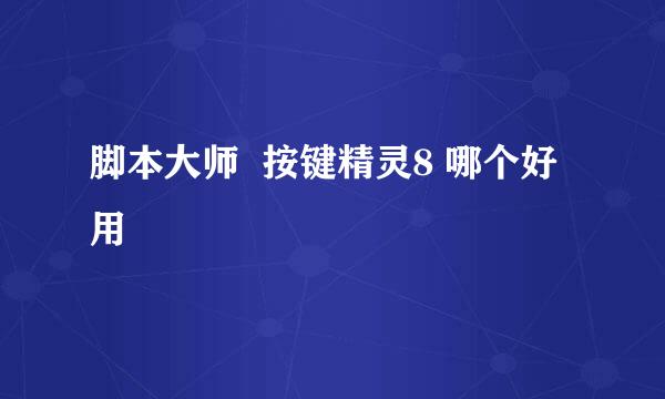 脚本大师  按键精灵8 哪个好用