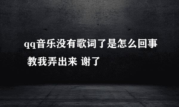 qq音乐没有歌词了是怎么回事 教我弄出来 谢了