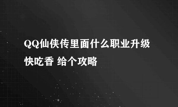 QQ仙侠传里面什么职业升级快吃香 给个攻略