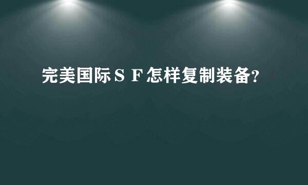 完美国际ＳＦ怎样复制装备？