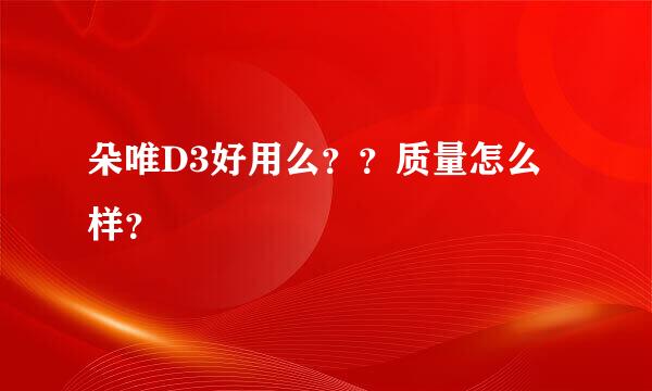 朵唯D3好用么？？质量怎么样？