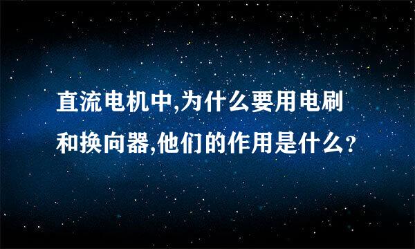 直流电机中,为什么要用电刷和换向器,他们的作用是什么？