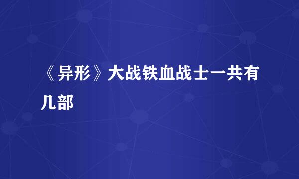 《异形》大战铁血战士一共有几部