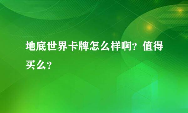 地底世界卡牌怎么样啊？值得买么？