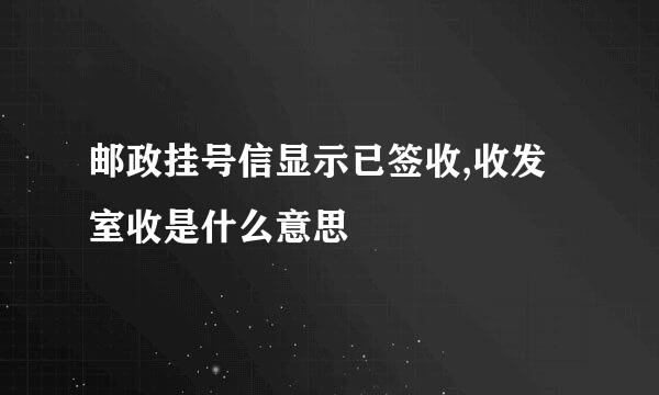 邮政挂号信显示已签收,收发室收是什么意思