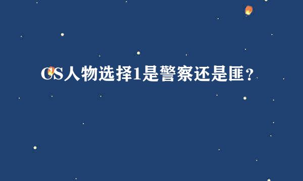 CS人物选择1是警察还是匪？