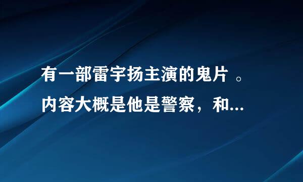 有一部雷宇扬主演的鬼片 。 内容大概是他是警察，和一个伙伴合作抓罪犯， 伙伴被枪击后可以见到鬼。 然后帮助他们破案。 这部电影叫什么名字