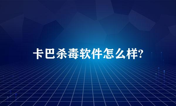 卡巴杀毒软件怎么样?