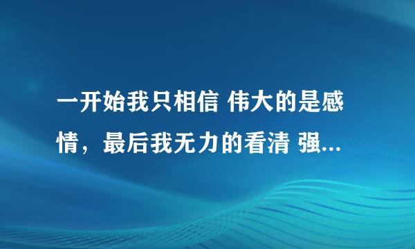 一开始我只相信 伟大的是感情，最后我无力的看清 强悍的是命运什么意思