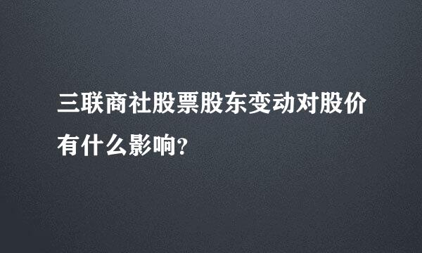 三联商社股票股东变动对股价有什么影响？