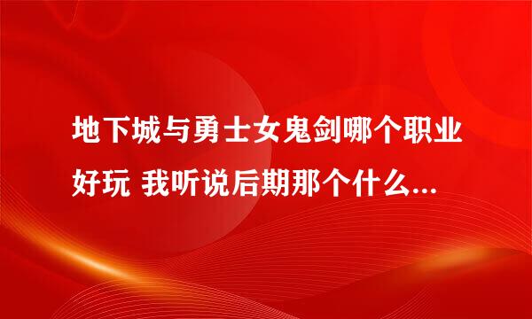 地下城与勇士女鬼剑哪个职业好玩 我听说后期那个什么魔比较牛？