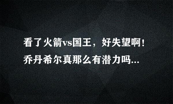 看了火箭vs国王，好失望啊！乔丹希尔真那么有潜力吗？小布是不是应该离开火箭？