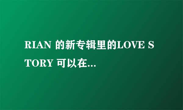 RIAN 的新专辑里的LOVE STORY 可以在哪里下到MP3？