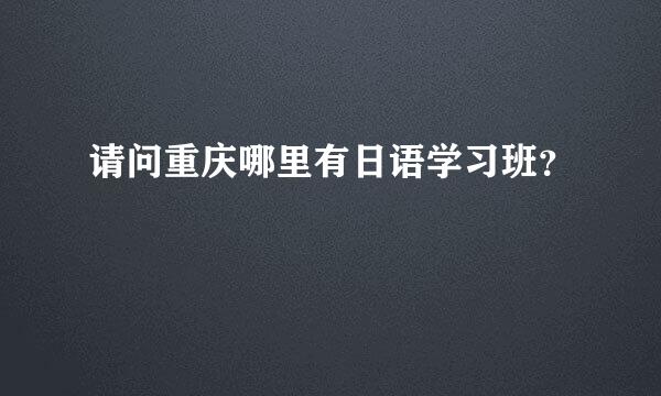 请问重庆哪里有日语学习班？