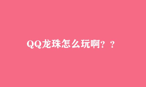 QQ龙珠怎么玩啊？？