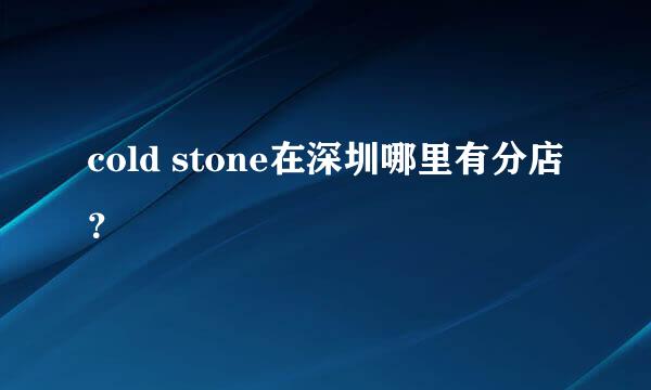 cold stone在深圳哪里有分店？