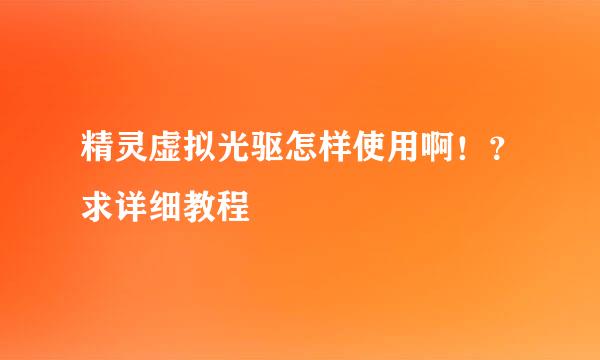 精灵虚拟光驱怎样使用啊！？求详细教程